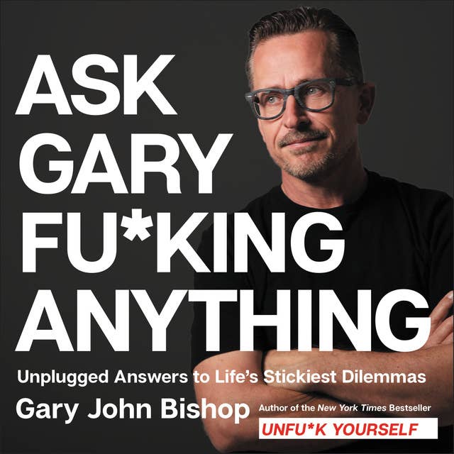 Cover for Ask Gary Fu*king Anything: Unplugged Answers to Life’s Stickiest Dilemmas