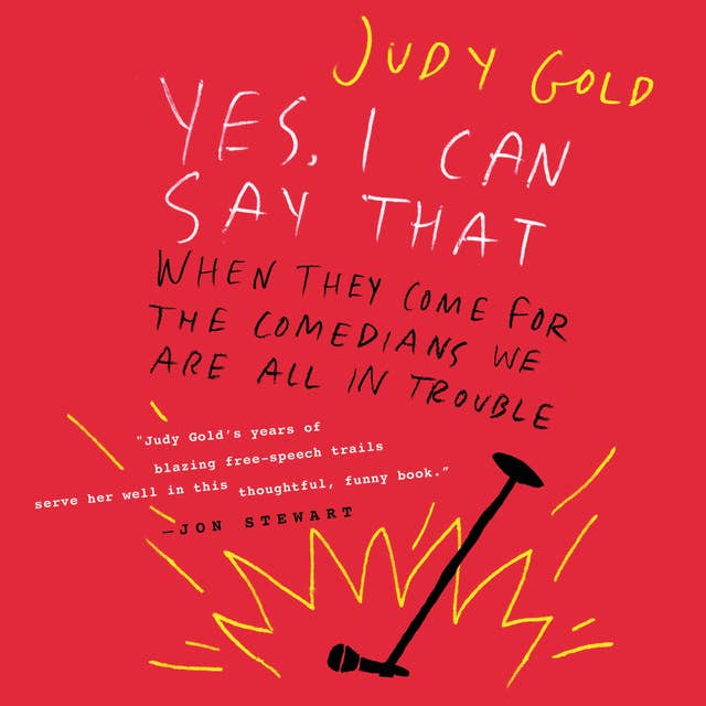 Cover for Yes, I Can Say That: When They Come for the Comedians, We Are All in Trouble