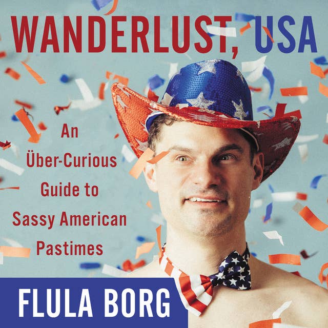 Wanderlust, USA: An Über-Curious Guide to Sassy American Pastimes
