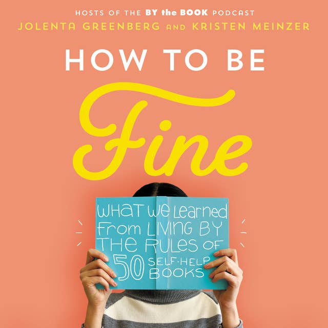 How to Be Fine: What We Learned by Living by the Rules of 50 Self-Help Books
