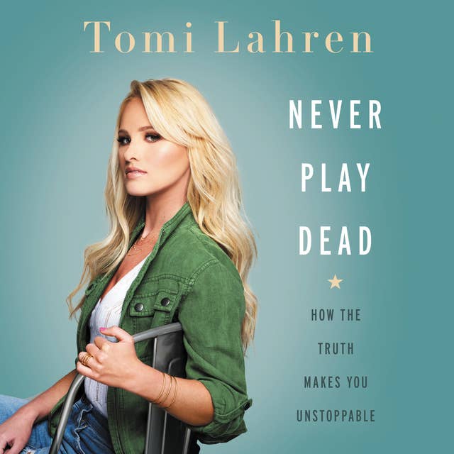 Never Play Dead: How the Truth Makes You Unstoppable