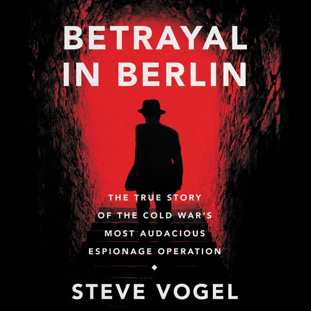 Cover for Betrayal in Berlin: The True Story of the Cold War's Most Audacious Espionage Operation