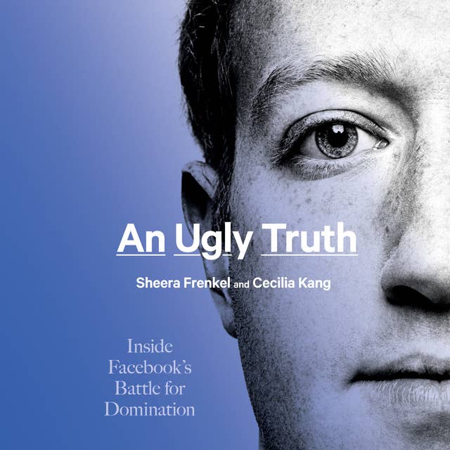 An Ugly Truth: Inside Facebook’s Battle for Domination