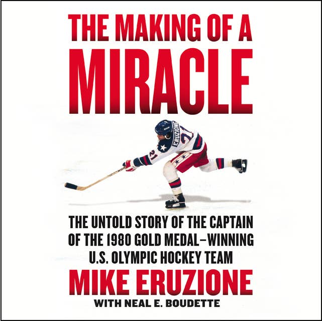 The Making of a Miracle: The Untold Story of the Captain of the 1980 Gold Medal–Winning U.S. Olympic Hockey Team