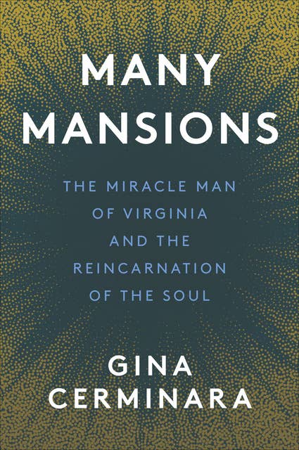 Many Mansions: The Miracle Man of Virginia and the Reincarnation of the Soul