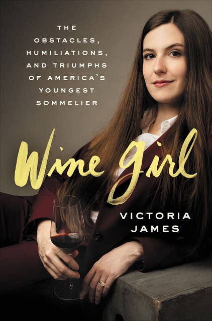 Wine Girl: The Obstacles, Humiliations, and Triumphs of America's Yougest Sommelier