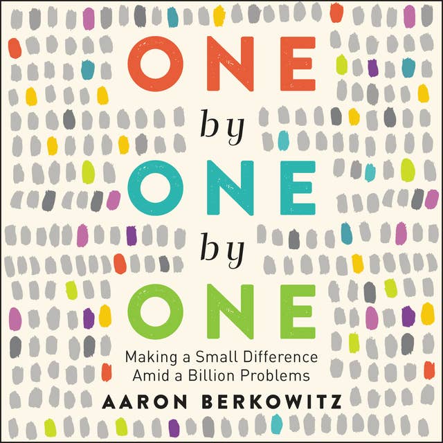 One by One by One: Making a Small Difference Amid a Billion Problems