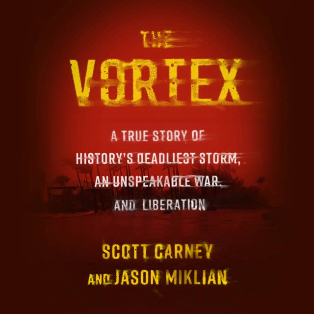 The Vortex: A True Story of History’s Deadliest Storm, an Unspeakable War, and Liberation