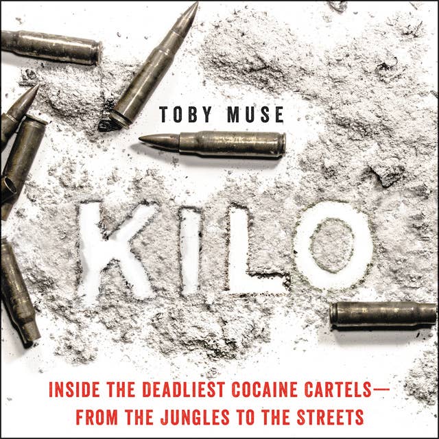 Cover for Kilo: Inside the Deadliest Cocaine Cartels—from the Jungles to the Streets
