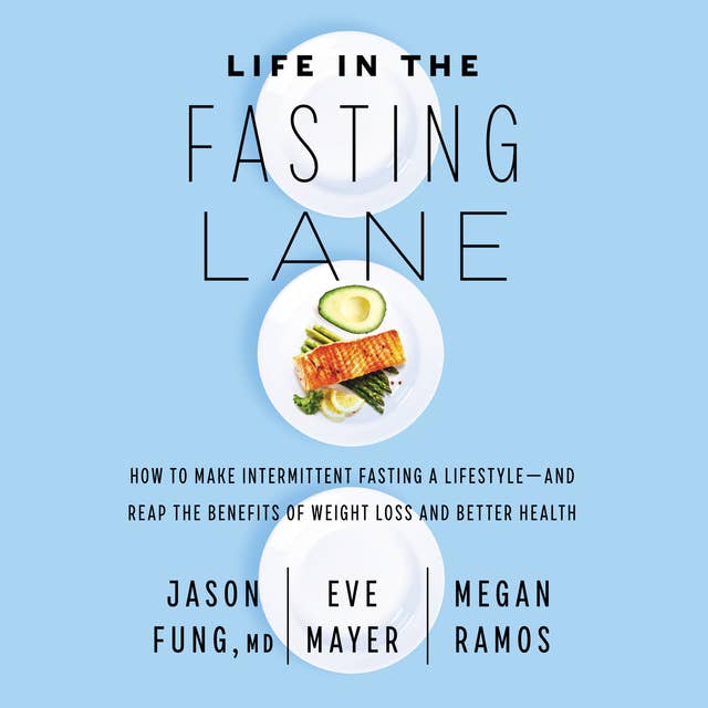 Life in the Fasting Lane: How to Make Intermittent Fasting a Lifestyle—and Reap the Benefits of Weight Loss and Better Health