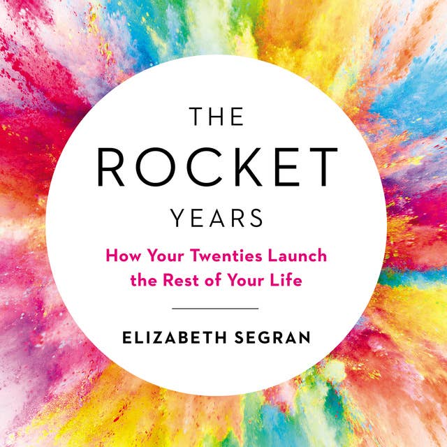 The Rocket Years: How Your Twenties Launch the Rest of Your Life