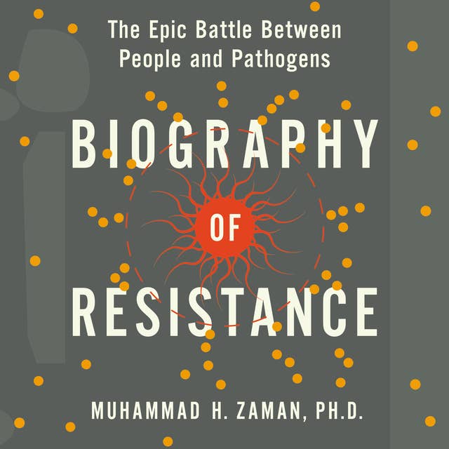 Biography of Resistance: The Epic Battle Between People and Pathogens