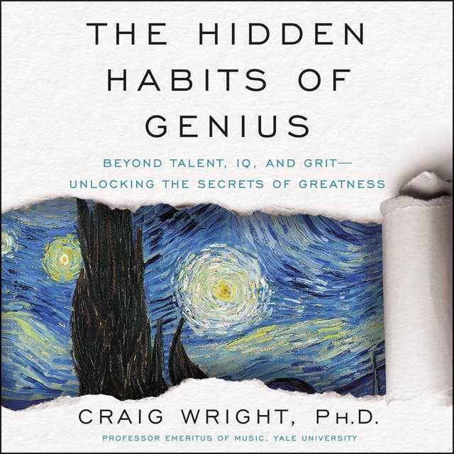 The Hidden Habits of Genius: Beyond Talent, IQ, and Grit - Unlocking the Secrets of Greatness: Beyond Talent, IQ, and Grit—Unlocking the Secrets of Greatness