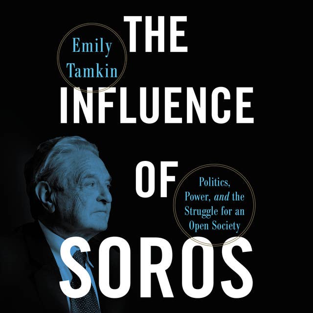 The Influence of Soros: Politics, Power, and the Struggle for an Open Society