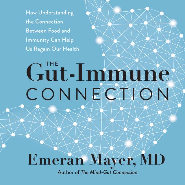 The Gut-Immune Connection: How Understanding the Connection Between Food and Immunity Can Help Us Regain Our Health