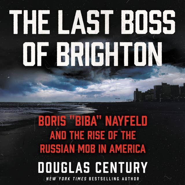 The Last Boss of Brighton: Boris “Biba” Nayfeld and the Rise of the Russian Mob in America