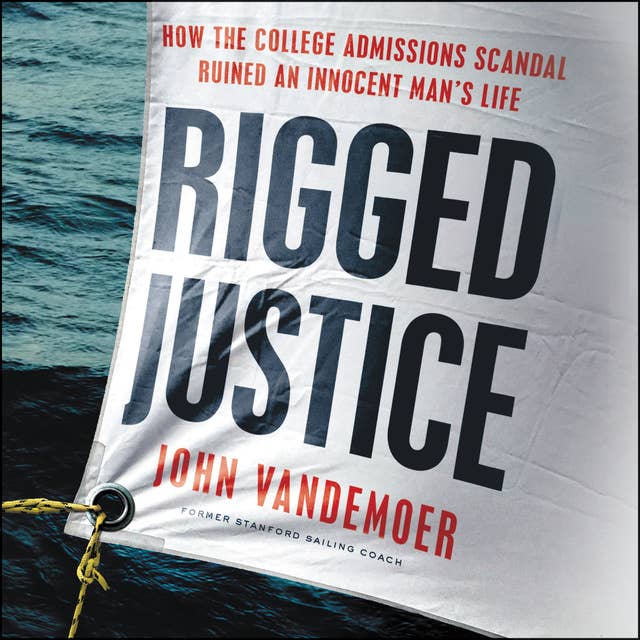 Rigged Justice: How the College Admissions Scandal Ruined an Innocent Man’s Life