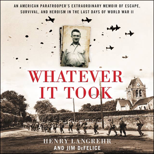 Whatever It Took: An American Paratrooper’s Extraordinary Memoir of Escape, Survival, and Heroism in the Last Days of World War II