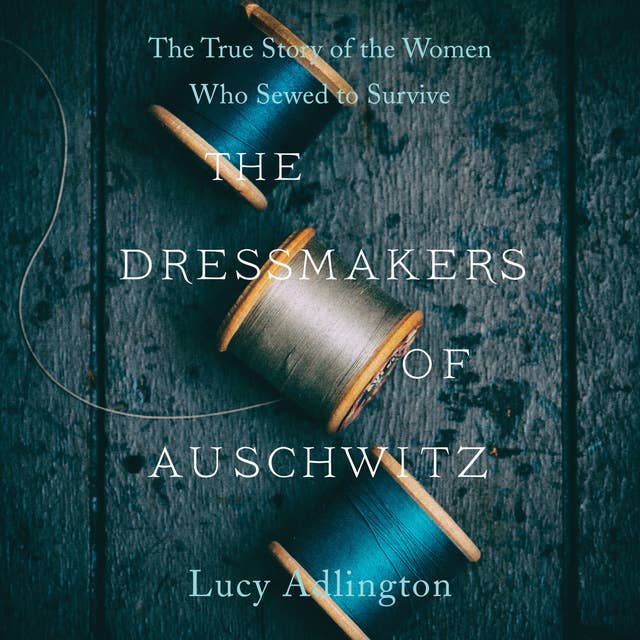 Cover for The Dressmakers of Auschwitz: The True Story of the Women Who Sewed to Survive