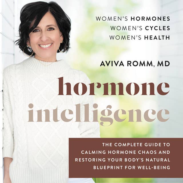Hormone Intelligence: The Complete Guide to Calming Hormone Chaos and Restoring Your Body’s Natural Blueprint for Well-Being