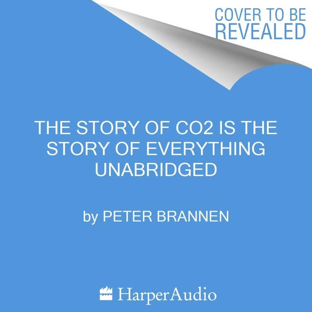 The Story of CO2 Is the Story of Everything: How Carbon Dioxide Made Our World