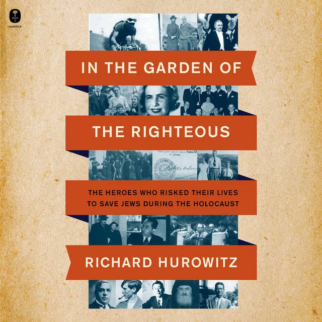 In the Garden of the Righteous: The Heroes Who Risked Their Lives to Save Jews During the Holocaust