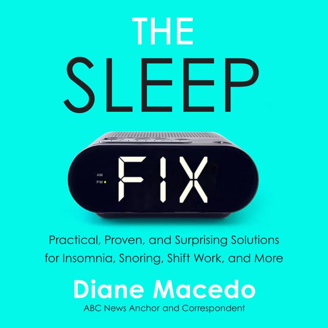 The Sleep Fix: Practical, Proven, and Surprising Solutions for Insomnia, Snoring, Shift Work and More
