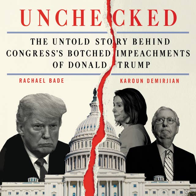 Unchecked: The Untold Story Behind Congress’s Botched Impeachments of Donald Trump