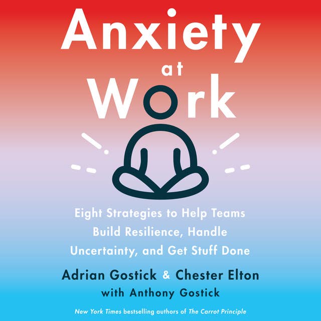 Cover for Anxiety at Work: 8 Strategies to Help Teams Build Resilience, Handle Uncertainty, and Get Stuff Done
