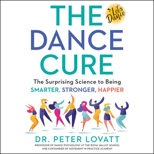 The Dance Cure: The Surprising Science to Being Smarter, Stronger, Happier