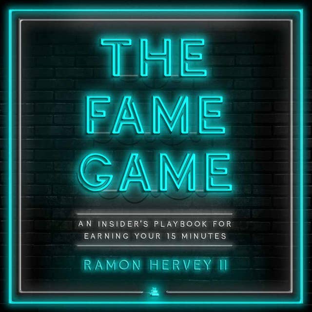 The Fame Game: An Insider's Playbook for Earning Your 15 Minutes