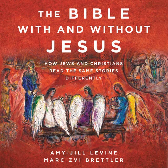 The Bible With and Without Jesus: How Jews and Christians Read the Same Stories Differently
