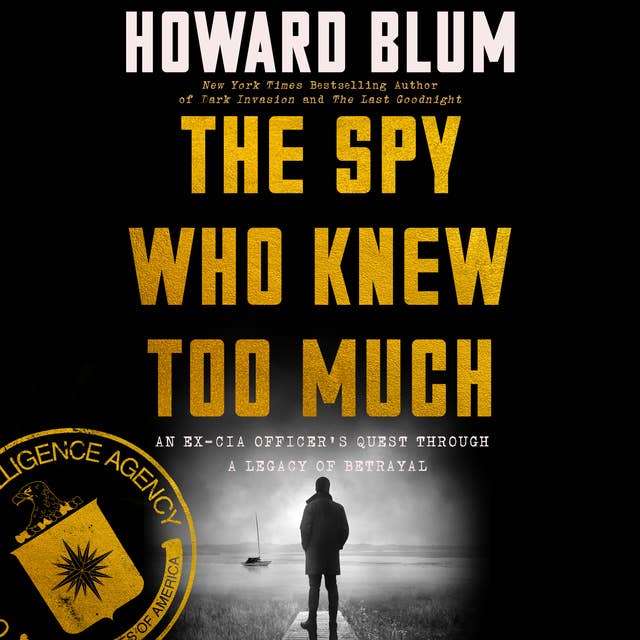 The Spy Who Knew Too Much: An Ex-CIA Officer’s Quest Through a Legacy of Betrayal