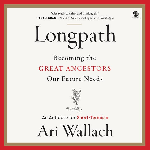Longpath: Becoming the Great Ancestors Our Future Needs – An Antidote for Short-Termism