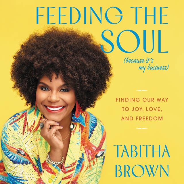 Feeding the Soul Because It's My Business: Finding Our Way to Joy, Love and Freedom