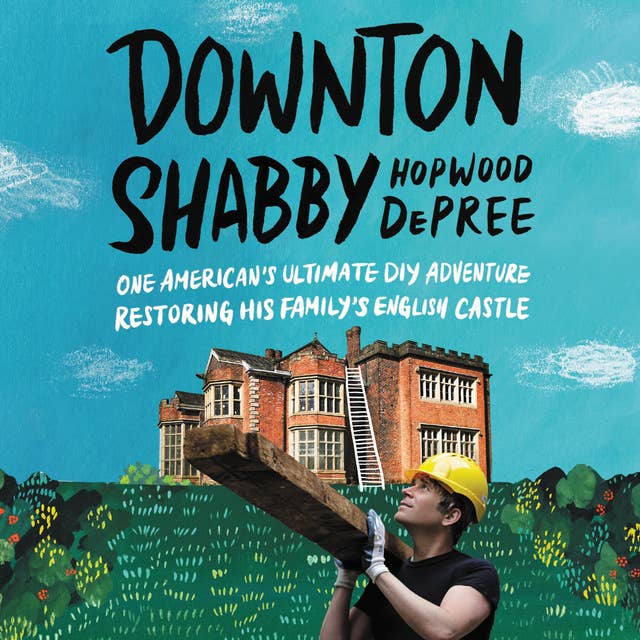 Downton Shabby: One American's Ultimate DIY Adventure Restoring His Family's English Castle