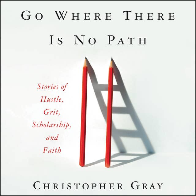 Go Where There Is No Path: Stories of Hustle, Grit, Scholarship, and Faith