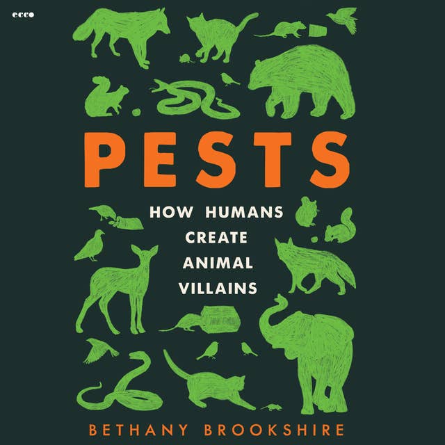 Pests: How Humans Create Animal Villains by Bethany Brookshire