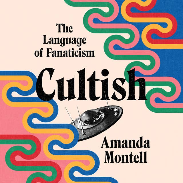 Cultish: The Language of Fanaticism by Amanda Montell