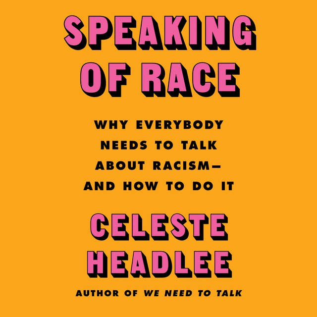 Speaking of Race: Why Everybody Needs to Talk About Racism—and How to Do It