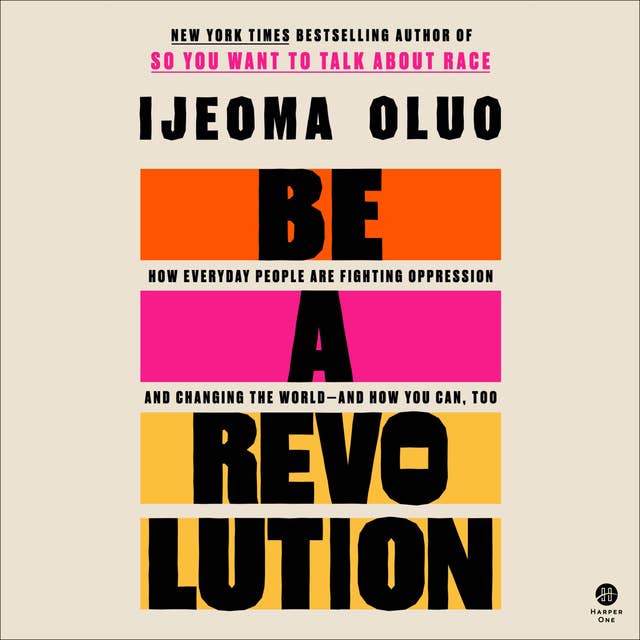 Be a Revolution: How Everyday People Are Fighting Oppression and Changing the World—and How You Can, Too