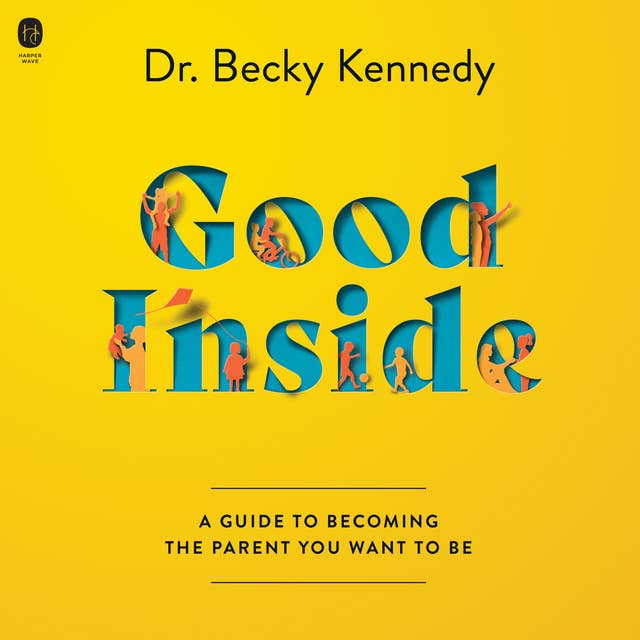 Good Inside: A Guide to Becoming the Parent You Want to Be by Dr Becky Kennedy