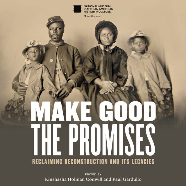 Make Good the Promises: Reclaiming Reconstruction and Its Legacies