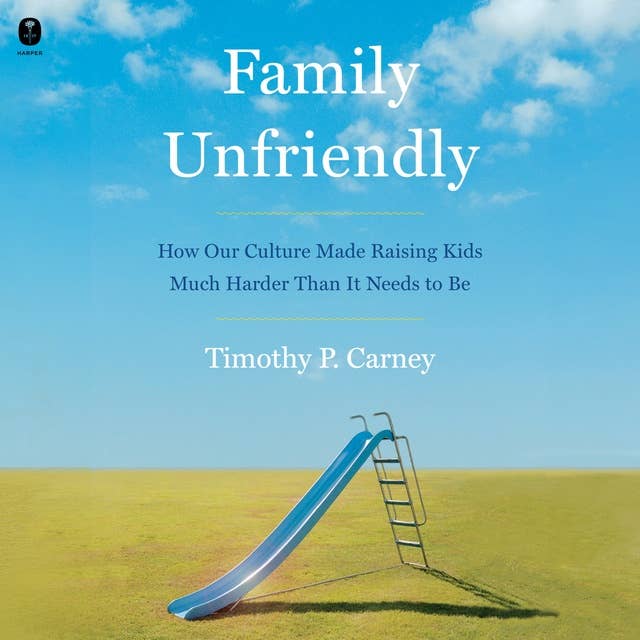 Family Unfriendly: How Our Culture Made Raising Kids Much Harder Than It Needs to Be