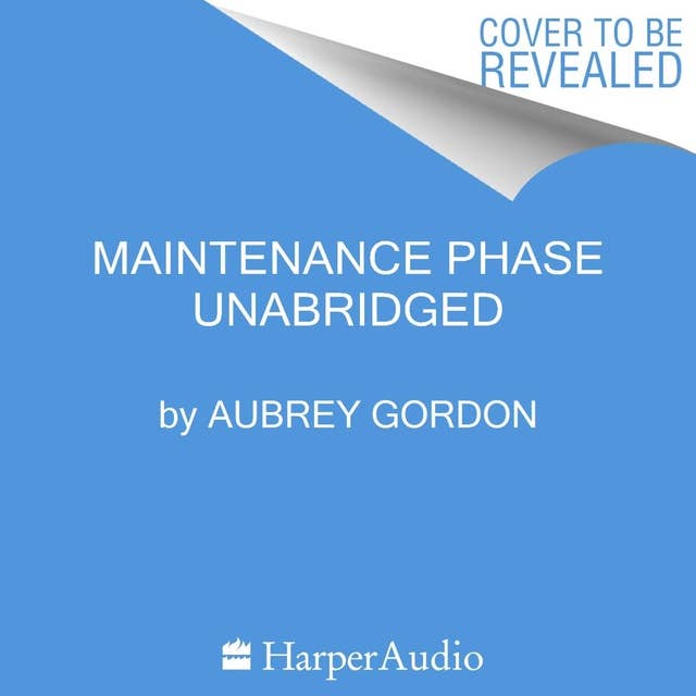 Maintenance Phase: The Hidden History of the Weight Loss and Wellness Industries—and the Lies They Sold Us 