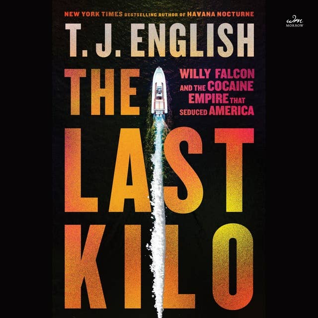 The Last Kilo: Willy Falcon and the Cocaine Empire That Seduced America