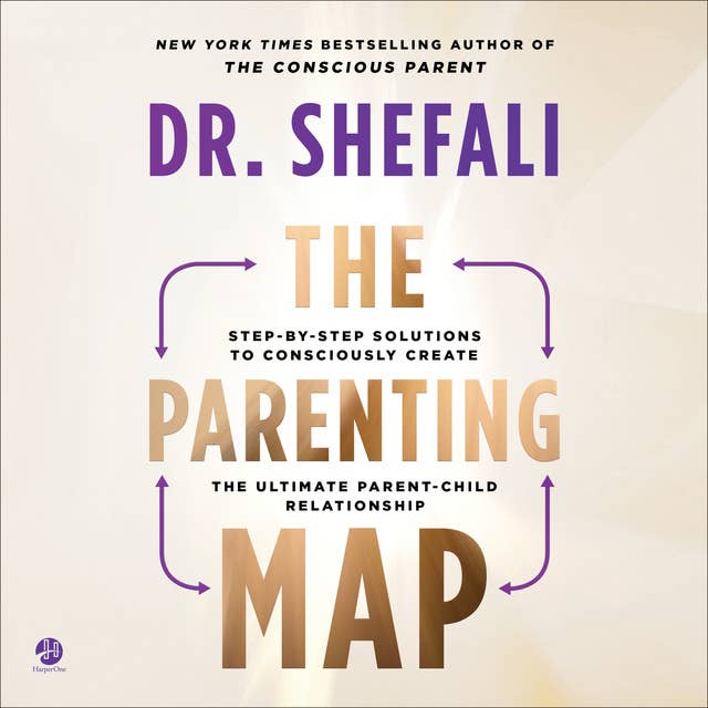 The Parenting Map: Step-by-Step Solutions to Consciously Create the Ultimate Parent-Child Relationship 