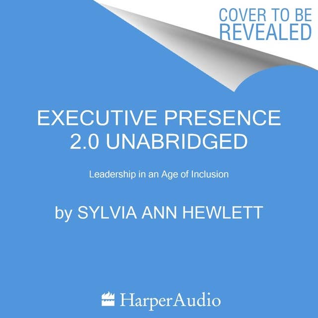 Executive Presence 2.0: Leadership in an Age of Inclusion