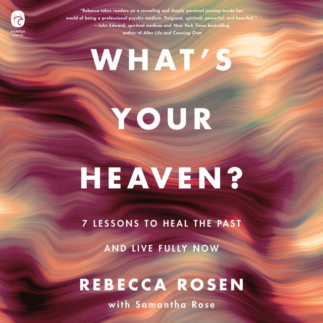 What's Your Heaven?: 7 Lessons to Heal the Past and Live Fully Now