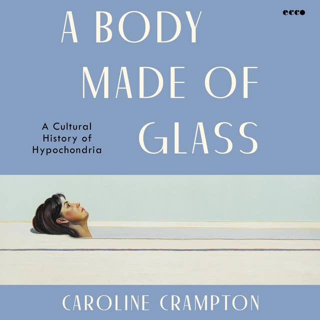 A Body Made of Glass: A Cultural History of Hypochondria